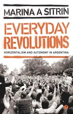 Alltägliche Revolutionen: Horizontalismus und Autonomie in Argentinien - Everyday Revolutions: Horizontalism and Autonomy in Argentina