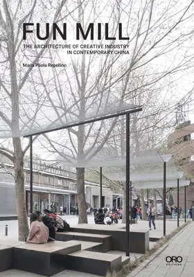 Spaßmühle: Die Architektur der Kreativwirtschaft im heutigen China - Fun Mill: The Architecture of Creative Industry in Contemporary China