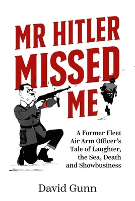 MR Hitler hat mich verfehlt: Die Geschichte eines ehemaligen Offiziers der Fleet Air Arm über Lachen, das Meer, den Tod und das Showbusiness - MR Hitler Missed Me: A Former Fleet Air Arm Officer's Tale of Laughter, the Sea, Death and Showbusiness