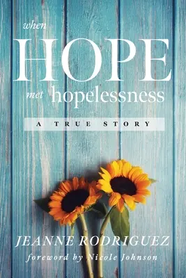 Als die Hoffnung auf die Hoffnungslosigkeit traf: Eine wahre Geschichte - When Hope Met Hopelessness: A True Story