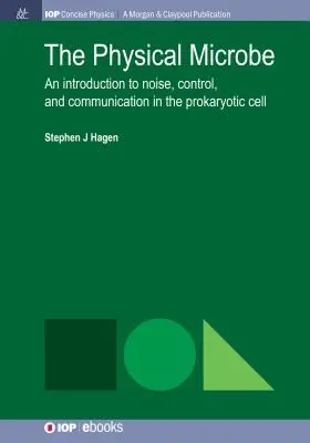 Die physikalische Mikrobe: Eine Einführung in Rauschen, Steuerung und Kommunikation in der prokaryotischen Zelle - The Physical Microbe: An Introduction to Noise, Control, and Communication in the Prokaryotic Cell