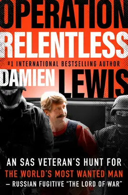 Operation Unerbittlich: Die Jagd eines SAS-Veteranen auf den meistgesuchten Mann der Welt - den russischen Flüchtling The Lord of War“. - Operation Relentless: An SAS Veteran's Hunt for the World's Most Wanted Man--Russian Fugitive The Lord of War