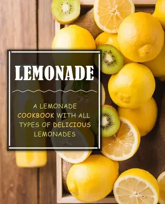 Limonade: Ein Limonaden-Kochbuch mit allen Arten von leckeren Limonaden (2. Auflage) - Lemonade: A Lemonade Cookbook with All Types of Delicious Lemonades (2nd Edition)