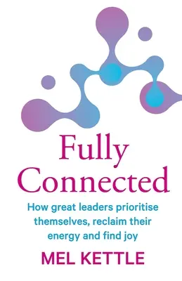 Vollständig verbunden: Wie große Führungspersönlichkeiten ihre Prioritäten setzen, ihre Energie zurückgewinnen und Freude finden - Fully Connected: How great leaders prioritise themselves, reclaim their energy and find joy