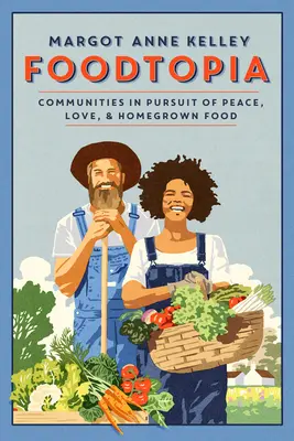 Foodtopia: Gemeinschaften auf der Suche nach Frieden, Liebe und hausgemachten Lebensmitteln - Foodtopia: Communities in Pursuit of Peace, Love, & Homegrown Food