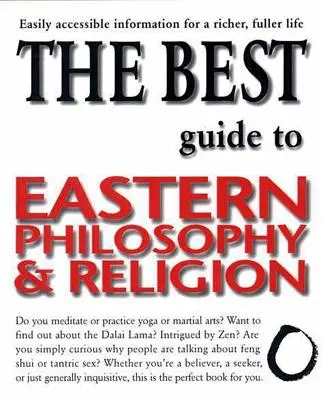 Der beste Leitfaden für östliche Philosophie und Religion: Leicht zugängliche Informationen für ein reicheres, erfüllteres Leben - The Best Guide to Eastern Philosophy and Religion: Easily Accessible Information for a Richer, Fuller Life