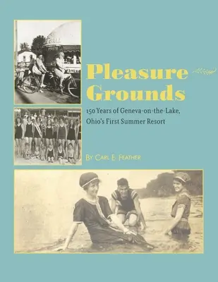Pleasure Grounds: 150 Sommer in Geneva-on-the-Lake, der ersten Sommerfrische in Ohio - Pleasure Grounds: 150 Summers of Geneva-on-the-Lake, Ohio's First Summer Resort