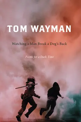 Einem Mann zusehen, wie er einem Hund den Rücken bricht: Gedichte für eine dunkle Zeit - Watching a Man Break a Dog's Back: Poems for a Dark Time