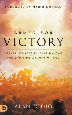 Bewaffnet für den Sieg: Gebetsstrategien, die das endzeitliche Waffenarsenal Gottes aufschließen - Armed for Victory: Prayer Strategies That Unlock the End-Time Armory of God