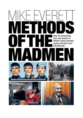 Die Methoden der Verrückten: Wie die Werbemänner und -frauen von Großbritanniens meistausgezeichneter Agentur ihre meistausgezeichnete Werbung machten - Methods of the Madmen: How the advertising men and women of Britain's most awarded agency did their most awarded ads