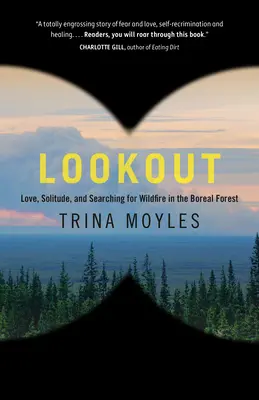 Ausschau halten: Liebe, Einsamkeit und die Suche nach einem Waldbrand in den borealen Wäldern - Lookout: Love, Solitude, and Searching for Wildfire in the Boreal Forest