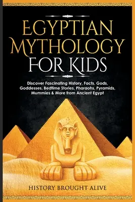 Ägyptische Mythologie für Kinder: Entdecken Sie faszinierende Geschichte, Fakten, Götter, Göttinnen, Gutenachtgeschichten, Pharaonen, Pyramiden, Mumien und mehr aus der Antike - Egyptian Mythology For Kids: Discover Fascinating History, Facts, Gods, Goddesses, Bedtime Stories, Pharaohs, Pyramids, Mummies & More from Ancient