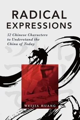 Radikale Ausdrücke: 52 chinesische Schriftzeichen, um das China von heute zu verstehen - Radical Expressions: 52 Chinese Characters to Understand the China of Today