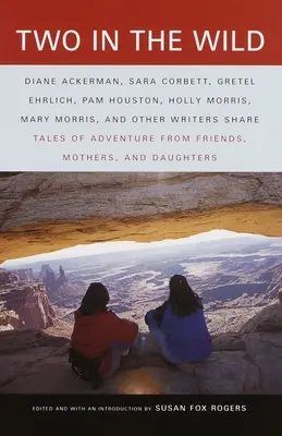 Zwei in der Wildnis: Abenteuergeschichten von Freunden, Müttern und Töchtern - Two in the Wild: Tales of Adventure from Friends, Mothers, and Daughters