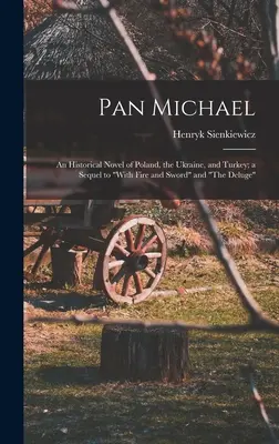 Pan Michael: Ein historischer Roman über Polen, die Ukraine und die Türkei; eine Fortsetzung von „Mit Feuer und Schwert“ und „Die Sintflut““ - Pan Michael: An Historical Novel of Poland, the Ukraine, and Turkey; a Sequel to With Fire and Sword