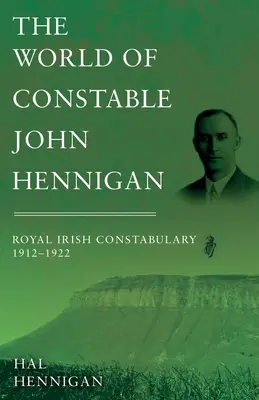 Die Welt von Constable John Hennigan, Royal Irish Constabulary 1912 - 1922 - The World of Constable John Hennigan, Royal Irish Constabulary 1912 - 1922