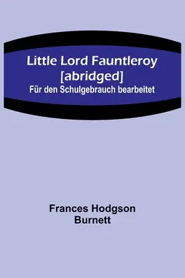 Der kleine Lord Fauntleroy [gekürzt]: Für den Schulgebrauch bearbeitet - Little Lord Fauntleroy [abridged]: Fr den Schulgebrauch bearbeitet