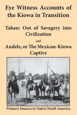 Augenzeugenberichte über die Kiowa im Wandel: Tahan - Aus der Wildnis in die Zivilisation und Andele, oder der mexikanisch-kiowanische Gefangene - Eye Witness Accounts of the Kiowa in Transition: Tahan - Out of Savagery Into Civilization and Andele, or the Mexican-Kiowa Captive