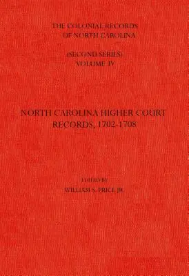 Die kolonialen Aufzeichnungen von North Carolina, Band 4: North Carolina Higher-Court Records, 1702-1708 - The Colonial Records of North Carolina, Volume 4: North Carolina Higher-Court Records, 1702-1708