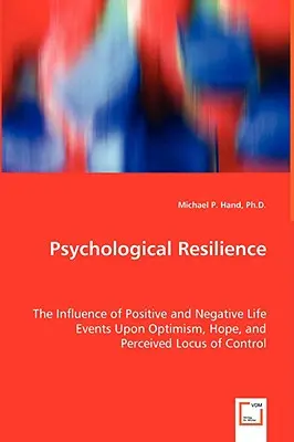 Psychologische Resilienz - Der Einfluss positiver und negativer Lebensereignisse auf Optimismus, Hoffnung und wahrgenommene Kontrollmöglichkeiten - Psychological Resilience - The Influence of Positive and Negative Life Events Upon Optimism, Hope, and Perceived Locus of Control