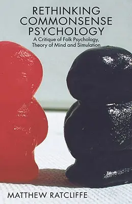 Die Psychologie des gesunden Menschenverstands neu denken: Eine Kritik der Volkspsychologie, der Theorie des Geistes und der Simulation - Rethinking Commonsense Psychology: A Critique of Folk Psychology, Theory of Mind and Simulation