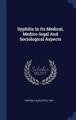 Die Syphilis in ihren medizinischen, medizinisch-rechtlichen und soziologischen Aspekten - Syphilis In Its Medical, Medico-legal And Sociological Aspects