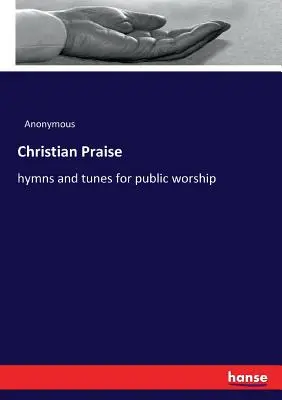 Christlicher Lobpreis: Hymnen und Melodien für den öffentlichen Gottesdienst - Christian Praise: hymns and tunes for public worship
