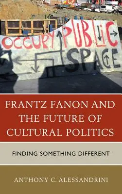 Frantz Fanon und die Zukunft der Kulturpolitik: Die Suche nach etwas anderem - Frantz Fanon and the Future of Cultural Politics: Finding Something Different