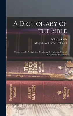 Ein Wörterbuch der Bibel: Umfassend ihre Altertümer, Biographie, Geographie, Naturgeschichte und Literatur - A Dictionary of the Bible: Comprising Its Antiquities, Biography, Geography, Natural History and Literature