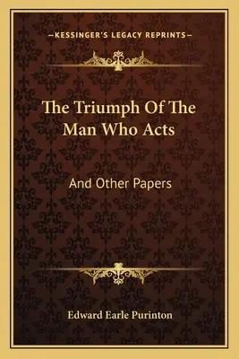 Der Triumph des Mannes, der handelt: Und andere Aufsätze - The Triumph Of The Man Who Acts: And Other Papers