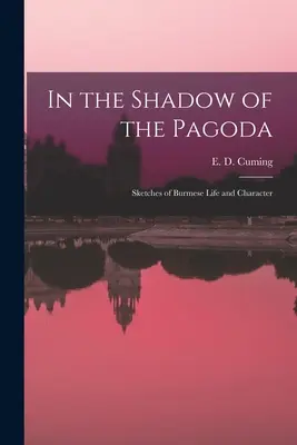 Im Schatten der Pagode: Skizzen des burmesischen Lebens und Charakters (Cuming E. D. (Edward William Dirom)) - In the Shadow of the Pagoda: Sketches of Burmese Life and Character (Cuming E. D. (Edward William Dirom))