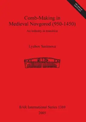 Die Kammmacherei im mittelalterlichen Nowgorod (950-1450): Eine Industrie im Wandel - Comb-Making in Medieval Novgorod (950-1450): An industry in transition