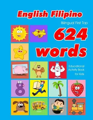 English - Filipino Bilingual First Top 624 Words Educational Activity Book for Kids: Leichte Vokabel-Lernkarten am besten für Kleinkinder Babys toddl - English - Filipino Bilingual First Top 624 Words Educational Activity Book for Kids: Easy vocabulary learning flashcards best for infants babies toddl