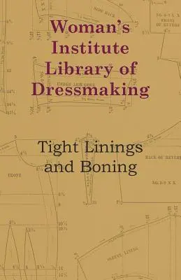 Woman's Institute Library of Dressmaking - Dichtes Futter und Stäbchenarbeit - Woman's Institute Library Of Dressmaking - Tight Linings And Boning