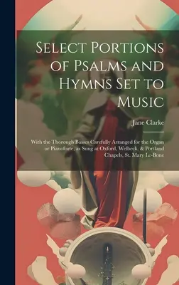 Ausgewählte Abschnitte von Psalmen und Hymnen in Musik gesetzt: With the Thorough Basses Carefully Arranged for the Organ or Pianoforte, as Sung at Oxford, Welbeck, - Select Portions of Psalms and Hymns Set to Music: With the Thorough Basses Carefully Arranged for the Organ or Pianoforte, as Sung at Oxford, Welbeck,