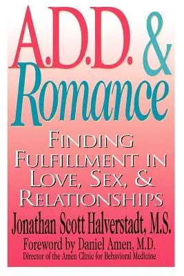 A.D.D. & Romantik: Erfüllung in Liebe, Sex und Beziehungen finden - A.D.D. & Romance: Finding Fulfillment in Love, Sex, & Relationships