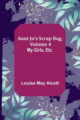 Tante Jo's Scrap Bag, Band 4; Meine Mädchen, etc. - Aunt Jo's Scrap Bag, Volume 4; My Girls, etc.