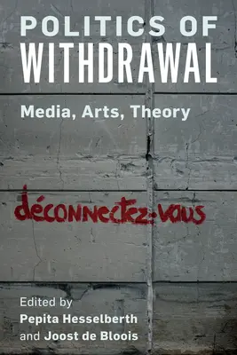 Politik des Rückzugs: Medien, Kunst, Theorie - Politics of Withdrawal: Media, Arts, Theory