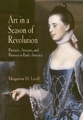 Kunst in einer Zeit der Revolution: Maler, Kunsthandwerker und Gönner im frühen Amerika - Art in a Season of Revolution: Painters, Artisans, and Patrons in Early America