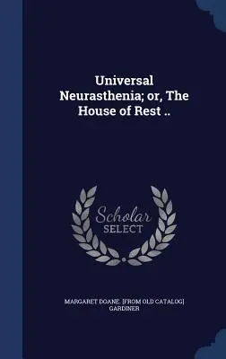 Universal Neurasthenia; oder, Das Haus der Ruhe .. - Universal Neurasthenia; or, The House of Rest ..