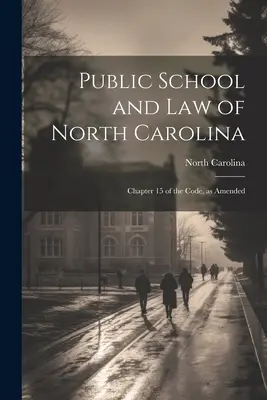 Öffentliches Schulwesen und Recht von North Carolina: Kapitel 15 des Gesetzbuches in seiner geänderten Fassung - Public School and Law of North Carolina: Chapter 15 of the Code, as Amended