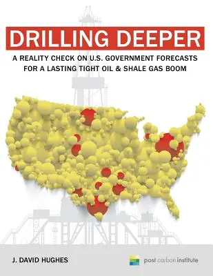 Tiefer bohren: Ein Realitätscheck der Prognosen der US-Regierung für einen anhaltenden Boom bei Erdöl und Schiefergas - Drilling Deeper: A Reality Check on U.S. Government Forecasts for a Lasting Tight Oil & Shale Gas Boom