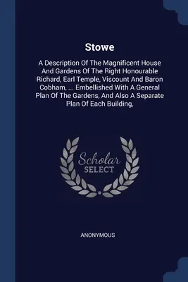 Stowe: Eine Beschreibung des prächtigen Hauses und der Gärten des rechtschaffenen Richard, Earl Temple, Viscount und Baron Co. - Stowe: A Description Of The Magnificent House And Gardens Of The Right Honourable Richard, Earl Temple, Viscount And Baron Co