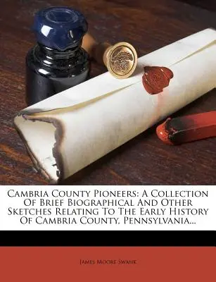 Cambria County Pioneers: Eine Sammlung von kurzen biographischen und anderen Skizzen zur frühen Geschichte von Cambria County, Pennsylvania... - Cambria County Pioneers: A Collection Of Brief Biographical And Other Sketches Relating To The Early History Of Cambria County, Pennsylvania...