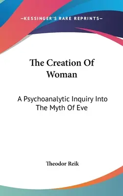 Die Erschaffung der Frau: Eine psychoanalytische Untersuchung des Mythos Eva - The Creation Of Woman: A Psychoanalytic Inquiry Into The Myth Of Eve