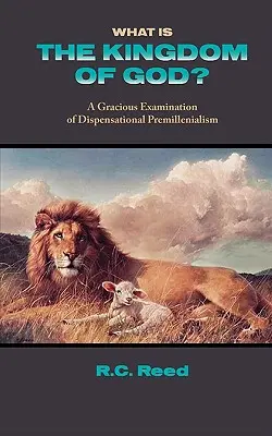 Was ist das Reich Gottes? eine gnädige Untersuchung des Dispensationalen Prämillenialismus - What Is the Kingdom of God? a Gracious Examination of Dispensational Premillenialism