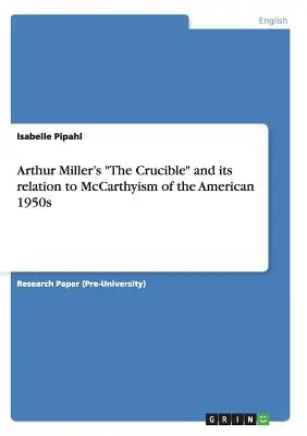 Arthur Millers Der Schmelztiegel“ und seine Beziehung zum McCarthyismus der amerikanischen 1950er Jahre“ - Arthur Miller's The Crucible