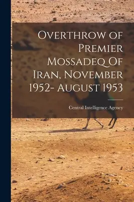 Sturz von Premierminister Mossadeq im Iran, November 1952- August 1953 (Central Intelligence Agency (Cia)) - Overthrow of Premier Mossadeq Of Iran, November 1952- August 1953 (Central Intelligence Agency (Cia))