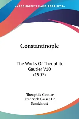 Konstantinopel: Die Werke von Theophile Gautier V10 (1907) - Constantinople: The Works Of Theophile Gautier V10 (1907)