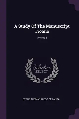 Eine Studie über das Manuskript Troano; Band 5 - A Study Of The Manuscript Troano; Volume 5